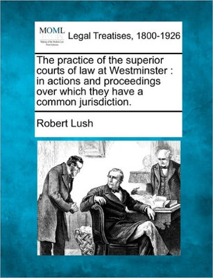 The practice of the superior courts of law at Westminster: in actions and proceedings over which they have a common jurisdiction.