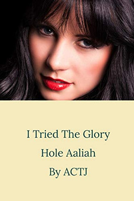 I Tried the Glory Hole: Aaliah - ACTJ - 9781716012839- LibroWorld