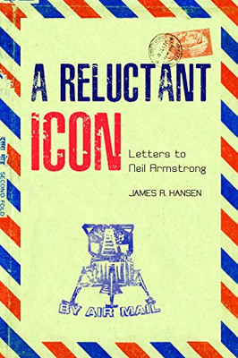 A Reluctant Icon: Letters to Neil Armstrong (Purdue Studies in Aeronautics and Astronautics)