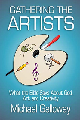 Gathering the Artists: What the Bible Says About God, Art, and Creativity