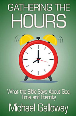 Gathering the Hours: What the Bible Says About God, Time, and Eternity