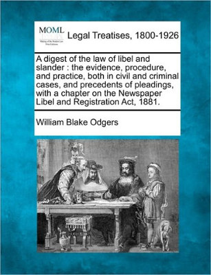 A digest of the law of libel and slander: the evidence, procedure, and practice, both in civil and criminal cases, and precedents of pleadings, with a
