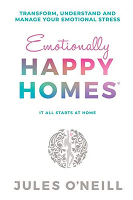 Emotionally Happy Homes: Transform, understand and manage your emotional stress