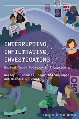 Interrupting, Infiltrating, Investigating: Radical Youth Pedagogy in Education (Hip-Hop, Culture and Education)