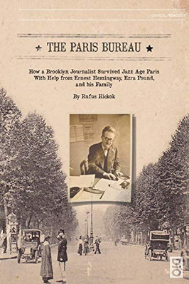 The Paris Bureau: How a Brooklyn Journalist Survived Jazz Age Paris with Help from Ernest Hemingway, Ezra Pound and his Family (Critical Pedagogies)