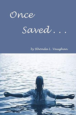 Once Saved . . .: A Biblical Study Of The Doctrine Of Irrevocable Salvation