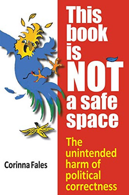 This Book Is Not a Safe Space: The Unintended Harm of Political Correctness