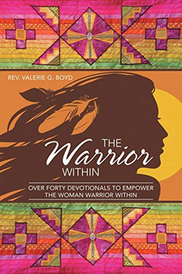 The Warrior Within: Over Forty Devotionals to Empower the Woman Warrior Within