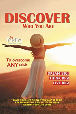 DISCOVER WHO YOU ARE TO OVERCOME ANY CRISIS: SHAPE YOUR LIFE THE WAY YOU WANT IT TO BE WITH KEY ELEMENTS OF A SOLID LIFE STRATEGY THAT WILL IDENTIFY YOUR LIFE GOALS!
