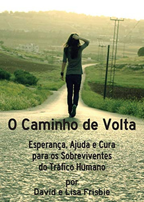 O Caminho de Volta: Esperan?a, Ajuda e Cura para os Sobreviventes do Tráfico Humano (Portuguese Edition)