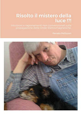 Risolto il mistero della luce !?!: Intuizioni e ragionamenti non convenzionali sulla propagazione delle Onde Elettromagnetiche. (Italian Edition)