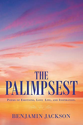 The Palimpsest: Poems of Emotions, Love, Life, and Inspiration