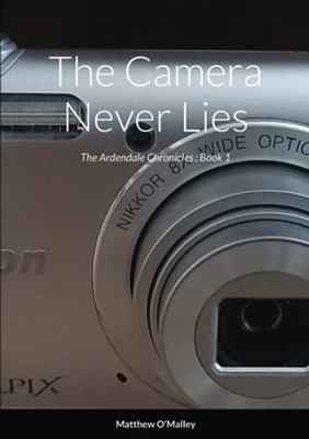 The Camera Never Lies: The Ardendale Chronicles Book 1