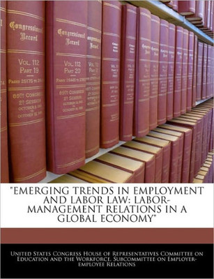 Emerging Trends in Employment and Labor Law: Labor-Management Relations in a Global Economy