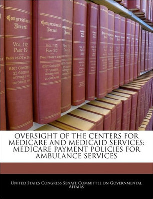 Oversight of the Centers for Medicare and Medicaid Services: Medicare Payment Policies for Ambulance Services