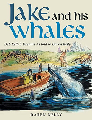 Jake and His Whales: Deb KellyÆs Dreams As Told to Daren Kelly