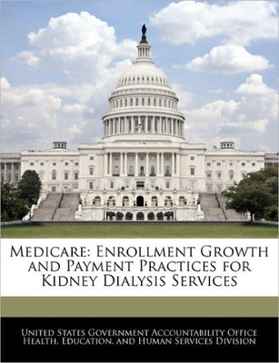 Medicare: Enrollment Growth and Payment Practices for Kidney Dialysis Services