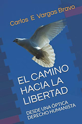 EL CAMINO HACIA LA LIBERTAD: DESDE UNA ÓPTICA DERECHO HUMANISTA (Spanish Edition)