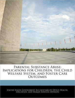 Parental Substance Abuse: Implications for Children, the Child Welfare System, and Foster Care Outcomes