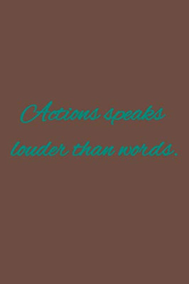 Actions speaks louder than words.: American proverbs