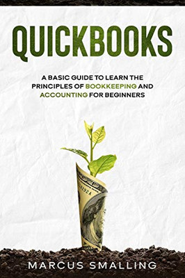 QuickBooks: A Basic Guide to Learn the Principles of Bookkeeping and Accounting for Beginners