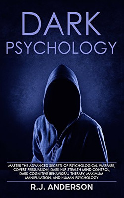 Dark Psychology: Master the Advanced Secrets of Psychological Warfare, Covert Persuasion, Dark NLP, Stealth Mind Control, Dark Cognitive Behavioral Therapy, Maximum Manipulation, and Human Psychology