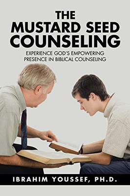 The Mustard Seed Counseling: Experience God?s Empowering Presence in Biblical Counseling
