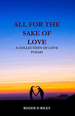 All For The Sake Of Love: A Collection Of Love Poems (Poetry)