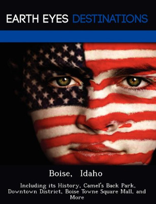 Boise, Idaho: Including Its History, Camel's Back Park, Downtown District, Boise Towne Square Mall, and More