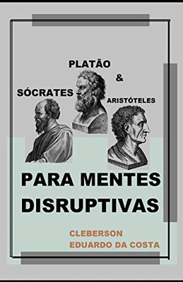 Sócrates, Plat?o e Aristóteles Para Mentes Disruptivas (Portuguese Edition)