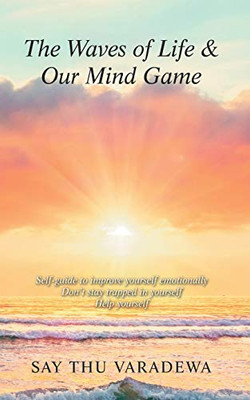 The Waves of Life & Our Mind Game: Self-Guide to Improve Yourself Emotionally Don't Stay Trapped in Yourself Help Yourself