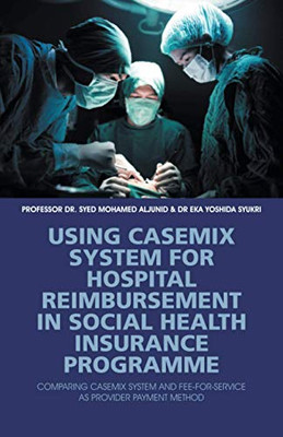 USING CASEMIX SYSTEM FOR HOSPITAL REIMBURSEMENT IN SOCIAL HEALTH INSURANCE PROGRAMME: COMPARING CASEMIX SYSTEM AND FEE-FOR-SERVICE AS PROVIDER PAYMENT METHOD