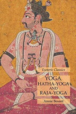 Yoga, Hatha-Yoga and Raja-Yoga: Esoteric Classics