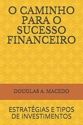 O CAMINHO PARA O SUCESSO FINANCEIRO: ESTRATÉGIAS E TIPOS DE INVESTIMENTOS (Portuguese Edition)