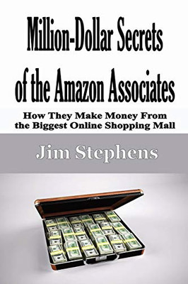 Million-Dollar Secrets of the Amazon Associates: How They Make Money From the Biggest Online Shopping Mall