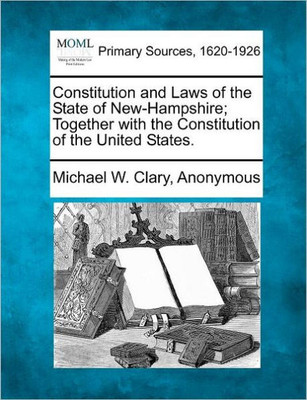 Constitution and Laws of the State of New-Hampshire; Together with the Constitution of the United States.