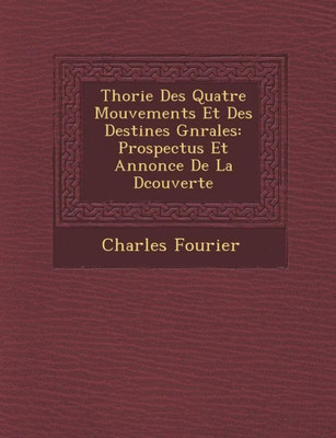 Th�orie Des Quatre Mouvements Et Des Destin�es G�n�rales: Prospectus Et Annonce De La D�couverte