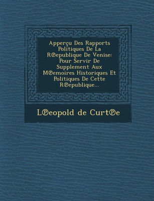 Apperçu Des Rapports Politiques De La R℗epublique De Venise: Pour Servir De Supplement Aux M℗emoires Historiques Et Politiques De Cette R&