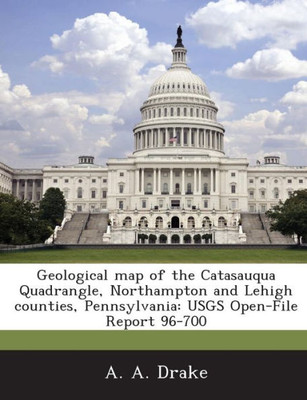 Geological Map of the Catasauqua Quadrangle, Northampton and Lehigh Counties, Pennsylvania: Usgs Open-File Report 96-700