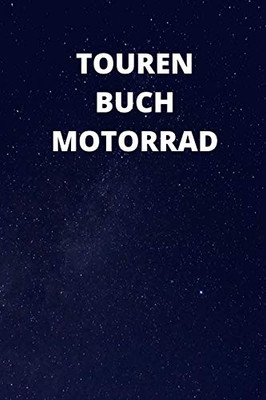 Tourenbuch Motorrad: 6x9 (ca. A5) Tourenbuch f?r Motorradfahrer: Notiere Highlights, gefahrene Kilometer, Erlebnisse und vieles mehr (German Edition)