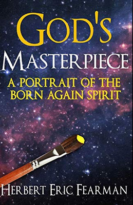 God's Masterpiece: A Portrait of The Born Again Spirit