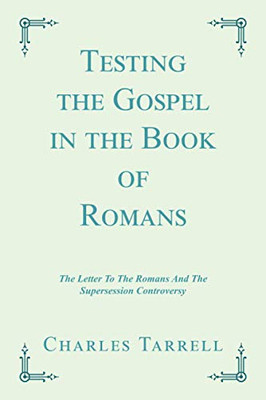 Testing the Gospel in the Book of Romans: The Letter To The Romans And The Supersession Controversy