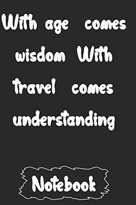 With age comes wisdom. With travel comes understanding