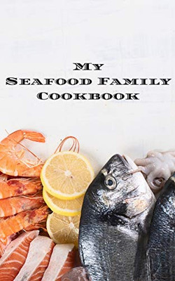 My Seafood Family Cookbook: An easy way to create your very own seafood family recipe cookbook with your favorite recipes an 5"x8" 100 writable pages, ... seafood cooks, relatives & your friends!