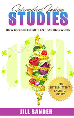 Intermittent Fasting Studies: How Does Intermittent Fasting Work