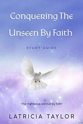 Conquering The Unseen By Faith: Study Guide