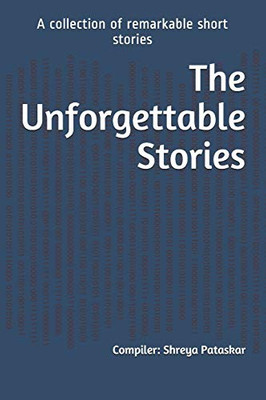 The Unforgettable Stories: A collection of remarkable short stories