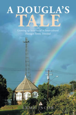 A DOUGLAÆS TALE: Growing up Inter-racial in Inter-cultural Flanagin Town, Trinidad