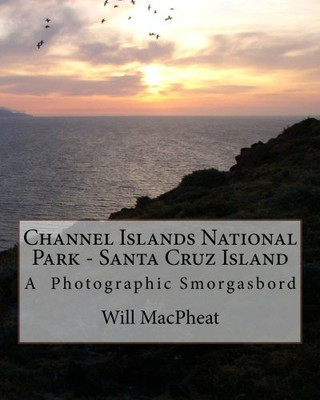 Channel Islands National Park - Santa Cruz Island: A  Photographic Smorgasbord