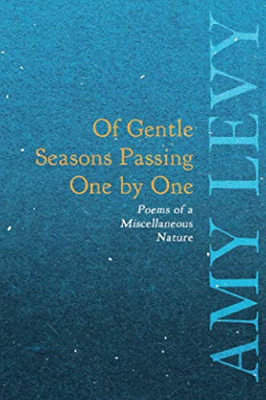 Of Gentle Seasons Passing One by One - Poems of a Miscellaneous Nature
